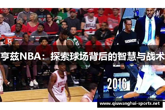 亨兹NBA：探索球场背后的智慧与战术